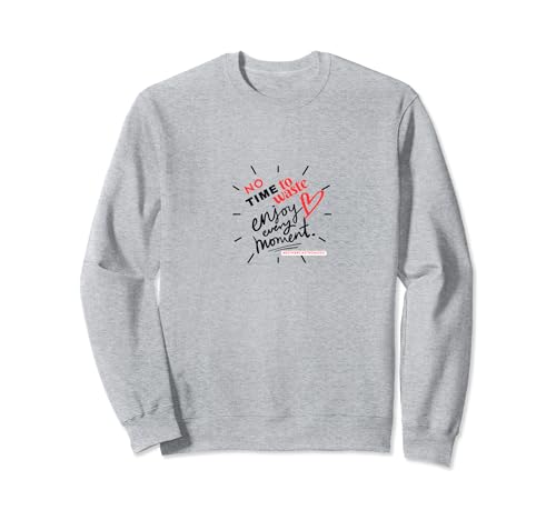 No Time To Waste Enjoy Every Moment Sweatshirt